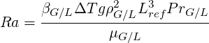      βG ∕L ΔT gρ2G∕LL3refP rG∕L
Ra = -----------------------
              μG ∕L
     