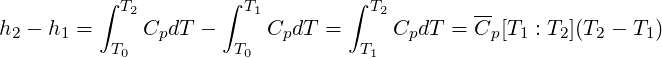          ∫  T2       ∫ T1        ∫ T2        --
h2 - h1 =     CpdT -      CpdT =      CpdT = Cp [T1 : T2 ](T2 - T1)
           T0         T0           T1
