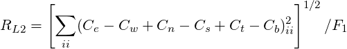       [                                 ]
       ∑                                  1∕2
RL2 =     (Ce - Cw + Cn - Cs + Ct - Cb)2ii   ∕F1
        ii
