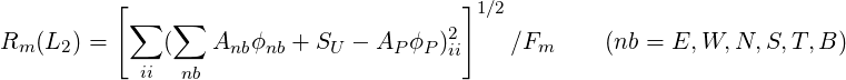           [                             ]1∕2
           ∑   ∑                       2
Rm (L2 ) =    (    Anbϕnb + SU - AP ϕP)ii    ∕Fm     (nb = E, W,N, S,T, B)
            ii  nb
