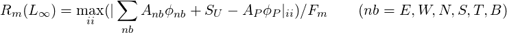                  ∑
Rm (L ∞) = max (|   Anbϕnb + SU - AP ϕP |ii)∕Fm     (nb = E, W,N, S,T, B)
            ii   nb
