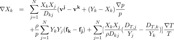           N∑  XkXj                     ∇p
∇Xk   =      ------(vj - vk + (Yk - Xk)--
          j=1  Dkj                      p
           ρ ∑N                N∑  XkXj   DT,j   DT,k  ∇T
          +--    YkYj(fk - fj) +    [-----(------ -----)]----
            pj=1               j=1 ρDkj   Yj     Yk    T
