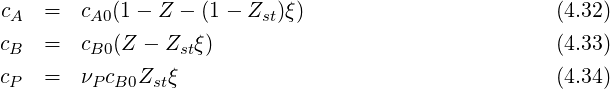 cA  =   cA0(1- Z - (1 - Zst)ξ)                        (4.32)
cB  =   cB0(Z - Zstξ)                                (4.33)
c   =   ν c  Z  ξ                                    (4.34)
 P       P B0  st
