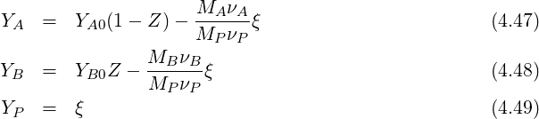 YA  =   YA0(1-  Z)-  MA-νA-ξ                        (4.47)
                     MP νP
                MB-νB-
YB  =   YB0Z -  MP νP ξ                             (4.48)
YP  =   ξ                                           (4.49)
