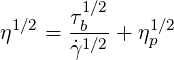         1∕2
η1∕2 = τb--+ η1∕2
       ˙γ1∕2    p
