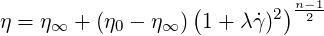                   (        )n-1
η = η∞ + (η0 - η∞) 1 + λγ˙)2  2
