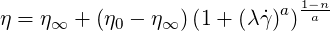                            a 1-n-
η = η∞ + (η0 - η∞ )(1 + (λ ˙γ) ) a
