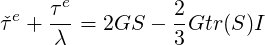      τe          2
ˇτe + -- = 2GS -  -Gtr(S )I
     λ           3
