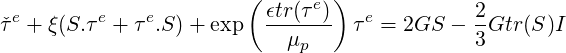                        (        )
 e       e    e          ϵtr(τ e)    e         2
ˇτ + ξ(S.τ + τ .S) + exp  --μ---- τ  = 2GS  - 3Gtr (S)I
                            p
