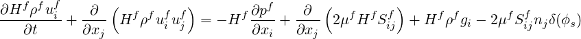    f  f f       (         )          f       (          )
∂H--ρ--ui+  -∂-- Hf ρfufuf  = - Hf ∂p--+  -∂-- 2μfHf Sf  + Hf ρfgi - 2μfSf njδ(ϕs)
    ∂t      ∂xj        i j         ∂xi    ∂xj         ij                 ij
