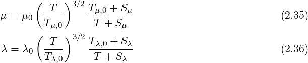        (    )3 ∕2
μ = μ0  -T--     Tμ,0-+-Sμ-                           (2.35)
        T μ,0      T + Sμ
       (  T )3 ∕2 T   + S
λ = λ0   ----    -λ,0---λ-                           (2.36)
         Tλ,0      T + Sλ
