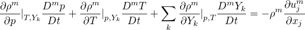                                                           m
∂ρm-    Dmp--   ∂ρm-    DmT--  ∑   ∂ρm-   DmYk--      m∂u-j
 ∂p |T,Yk Dt  +  ∂T  |p,Yk Dt  +     ∂Yk |p,T  Dt   = - ρ  ∂xj
                                k
