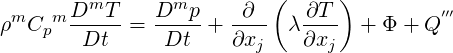        DmT     Dmp     ∂  (  ∂T )         ′′′
ρmCpm  -----=  -----+ ---- λ ---- + Φ + Q
        Dt      Dt    ∂xj    ∂xj
