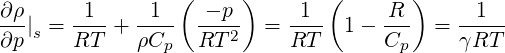 ∂ρ      1     1  ( - p )    1  (     R )     1
--|s = ---+  ----  ---2- = ----  1- ---  =  -----
∂p     RT    ρCp   RT      RT       Cp      γRT
