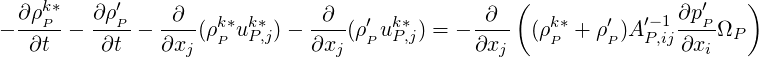                                                  (                      )
  ∂ρkP*-  ∂ρ′P-   -∂-- k* k*    -∂-- ′  k*      -∂--   k*   ′   ′- 1∂p′P-
-  ∂t  -  ∂t -  ∂xj(ρP uP,j) - ∂xj (ρP uP,j) = - ∂xj  (ρP + ρP )A P,ij∂xi ΩP
