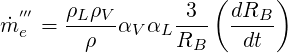   ′′′   ρLρV        3 ( dRB )
˙m e = --ρ--αV αL R--  -dt--
                  B
