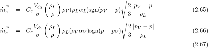                                         ∘ ----------
  ′′′        V   (ρ  )                       2|p  - p|
˙m e  =  Ce -ch  -L-  ρV(ρLαL )sgn (pV - p)   ---V-----            (2.65)
            σ    ρ                      ∘  3---ρL----
           V  ( ρ  )                       2|p  - p|
˙m ′′′c  =  Cc -ch  -L-  ρL(ρVαV )sgn(p- pV )  ---V-----            (2.66)
            σ    ρ                         3   ρL
                                                                (2.67)
