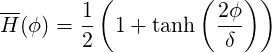 --     1 (         (2ϕ ))
H(ϕ) = -- 1 + tanh  ---
       2             δ
