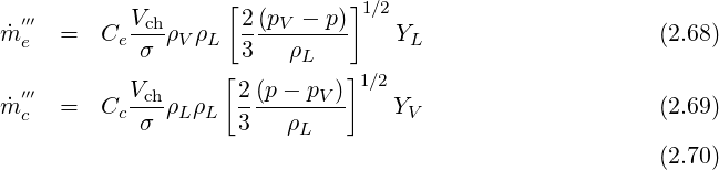                     [          ]1∕2
m˙′′′  =  Ce VchρVρL  2-(pV --p)    YL                    (2.68)
  e          σ       3   ρL
  ′′′        V       [2(p - p )]1∕2
m˙c   =  Cc -chρLρL  -------V-    YV                     (2.69)
            σ        3   ρL
                                                         (2.70)
