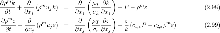 ∂ρmk     ∂   m            ∂ ( μT  ∂k )        m
-∂t--+  ∂x-(ρ  ujk)  =   ∂x-- σ--∂x--  + P - ρ ε                   (2.98)
  m       j                j(   k   j)
∂ρ--ε + -∂--(ρmu  ε)  =   -∂-- μT--∂ε-  + ε-(c  P  - c  ρmε)         (2.99)
 ∂t     ∂xj     j        ∂xj  σ ε∂xj     k  1,ε     2,ε
