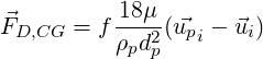 F⃗D,CG  = f-18μ(u⃗p -  ⃗ui)
          ρpd2p   i
