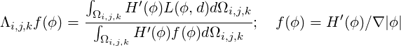             ∫      ′
Λ    f(ϕ) = -Ω∫i,j,k H-(ϕ)L(ϕ,d)dΩi,j,k;  f(ϕ) = H ′(ϕ)∕∇ |ϕ |
  i,j,k         Ωi,j,k H ′(ϕ)f(ϕ)dΩi,j,k
