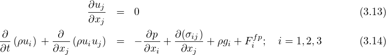                  ∂uj
                 ∂x-- =   0                                          (3.13)
                   j
∂-(ρui) + -∂--(ρuiuj)  =   - ∂p-+  ∂(σij)-+ ρgi + F fp; i = 1,2,3      (3.14)
∂t        ∂xj               ∂xi    ∂xj          i
