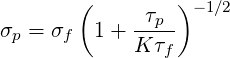        (     τp  )-1∕2
σp = σf  1+ ----
            K τf
