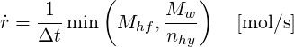      1     (      Mw )
r˙= ---min   Mhf ,----   [mol∕s]
    Δt            nhy
     