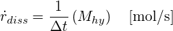        1
˙rdiss = Δt-(Mhy)   [mol ∕s]
     