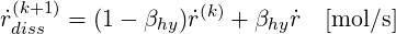  (k+1)            (k)
˙rdiss =  (1 - βhy)˙r   + βhy˙r  [mol ∕s]
     