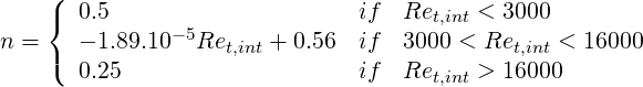     ( 0.5                      if  Re     < 3000
    {         - 5                    t,int
n = ( - 1.89.10   Ret,int + 0.56 if  3000 < Ret,int < 16000
      0.25                     if  Ret,int > 16000
     