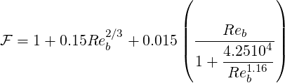                          (            )
                         |            |
F =  1+ 0.15Re2∕3+ 0.015 || ---Reb-----||
              b          (    4.25104 )
                           1+  Re1.16
                                  b
