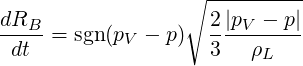                   ∘ ----------
dR                  2 |p  - p |
---B-= sgn(pV - p)  ----V-----
 dt                 3   ρL
                                                                                        

                                                                                        
