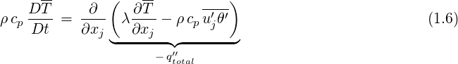       --       (    --         )
ρ c D-T- = -∂--  λ∂-T-- ρ c u′θ′                          (1.6)
   p Dt    ∂xj    ∂xj      p j
               ◟-------◝◜′′-------◞
                     - qtotal
