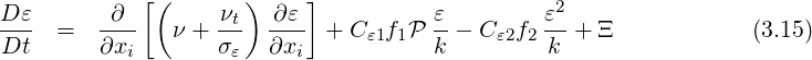              [(      )     ]                    2
D-ε  =   -∂--  ν + νt-  ∂ε--+ C ε1f1P ε-- Cε2f2 ε + Ξ            (3.15)
Dt       ∂xi       σε   ∂xi           k         k
