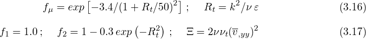                  [               2]          2
        fμ = exp - 3.4∕(1+ Rt∕50 )  ;  Rt = k ∕ν ε               (3.16)
                          (   2)             --  2
f1 = 1.0 ;  f2 = 1- 0.3exp  - R t ;  Ξ = 2ννt(v,yy)                (3.17)
