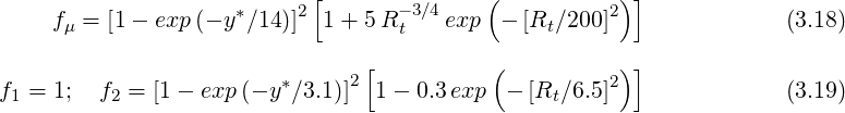                      *     2[      - 3∕4    (          2)]
     fμ = [1 - exp (- y ∕14)]  1+ 5 Rt   exp  - [Rt∕200]               (3.18)
                                [          (           )]
f  = 1;  f  = [1 - exp (- y*∕3.1)]2 1 - 0.3exp  - [R  ∕6.5]2              (3.19)
 1        2                                      t
