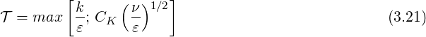          [k     ( ν)1∕2]
T = max   -; CK   --                                (3.21)
          ε       ε
