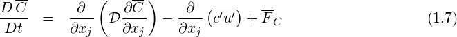 D C-       ∂  (  ∂C--)    ∂  (---)  --
----  =   ---- D ----  - ---- c′u′ + F C                    (1.7)
 Dt       ∂xj    ∂xj     ∂xj
