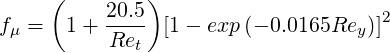      (    20.5)                      2
fμ =  1 + Re--  [1 - exp(- 0.0165Rey )]
             t
