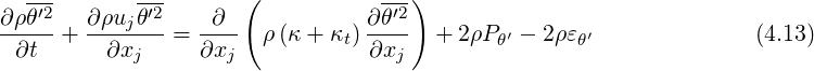   ---       ---      (           ---)
∂ρθ′2  ∂-ρujθ′2   -∂--           ∂θ′2
 ∂t  +   ∂xj   = ∂xj   ρ(κ + κt)∂xj   + 2ρP θ′ - 2ρεθ′              (4.13)
