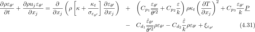 ∂ρε ′   ∂ρu ε ′    ∂  ( [     κ  ] ∂ε ′)      (    ε′      ε )    ( ∂T )2      ε ′
---θ-+  ---j-θ-=  ---- ρ  κ+  --t- --θ-   +    Cp1 -θ-+ Cp2-- ρ κt  ----  + Cp3-θ-P-
 ∂t      ∂xj      ∂xj         σεθ′  ∂xj             θ′2      k        ∂xj         k
                                                 ˆεθ′         ˆε-
                                          -   Cd1θ′2ρεθ′ - Cd2k ρεθ′ + ξεθ′       (4.31)
                                                                                        

                                                                                        
